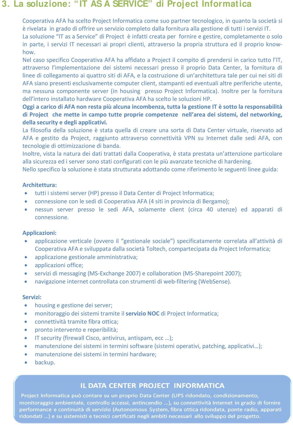 La soluzione IT as a Service di Project è infatti creata per fornire e gestire, completamente o solo in parte, i servizi IT necessari ai propri clienti, attraverso la propria struttura ed il proprio