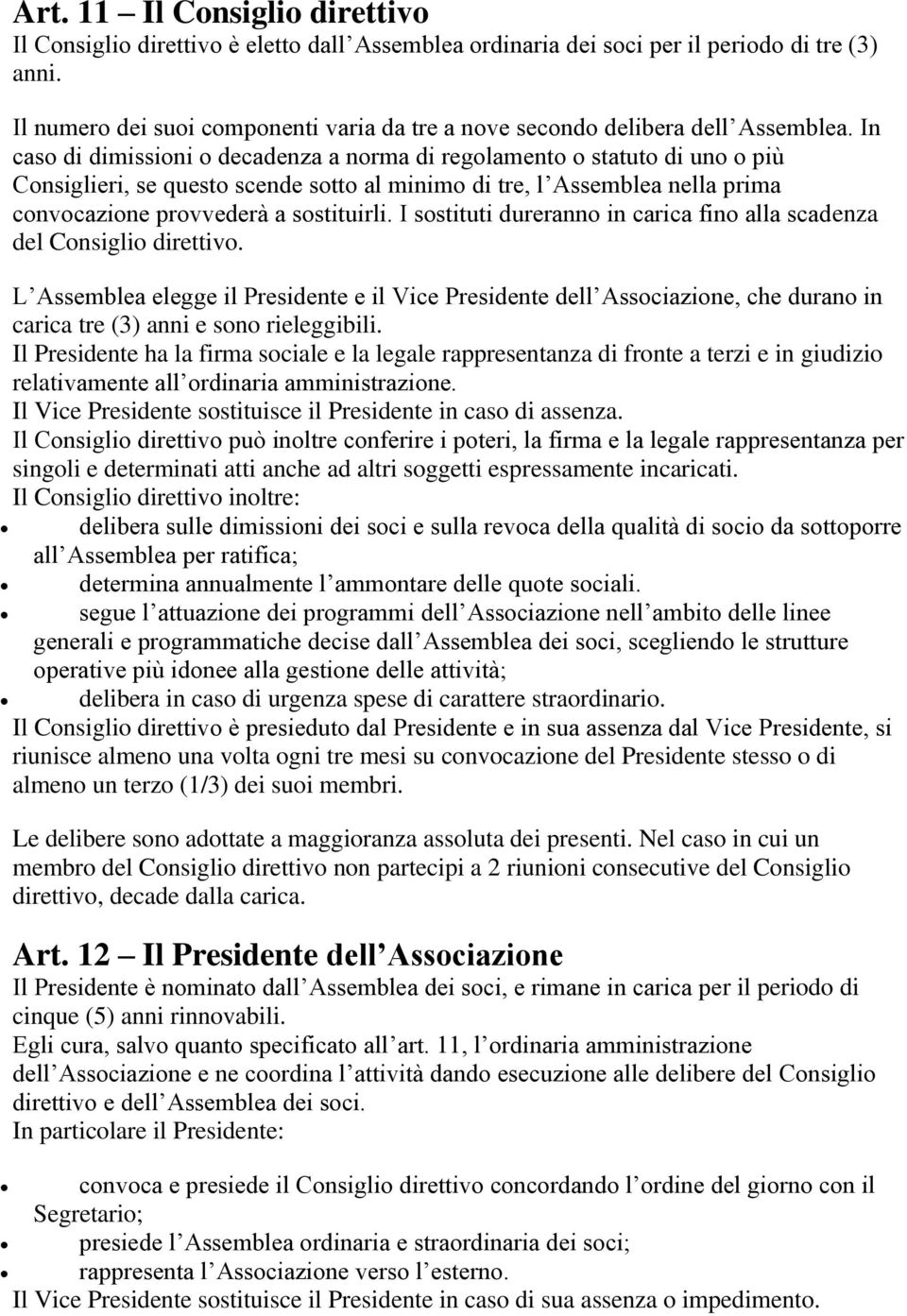 In caso di dimissioni o decadenza a norma di regolamento o statuto di uno o piu Consiglieri, se questo scende sotto al minimo di tre, l Assemblea nella prima convocazione provvedera a sostituirli.