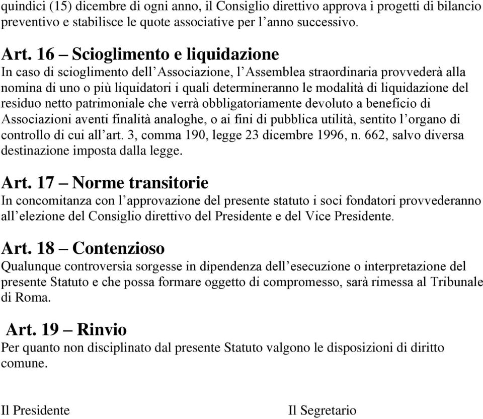 del residuo netto patrimoniale che verra obbligatoriamente devoluto a beneficio di Associazioni aventi finalita analoghe, o ai fini di pubblica utilita, sentito l organo di controllo di cui all art.