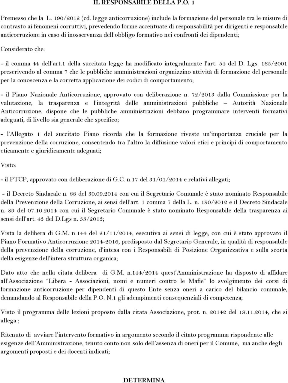 in caso di inosservanza dell obbligo formativo nei confronti dei dipendenti; Considerato che: - il comma 44 dell art.1 della succitata legge ha modificato integralmente l art. 54 del D. Lgs.