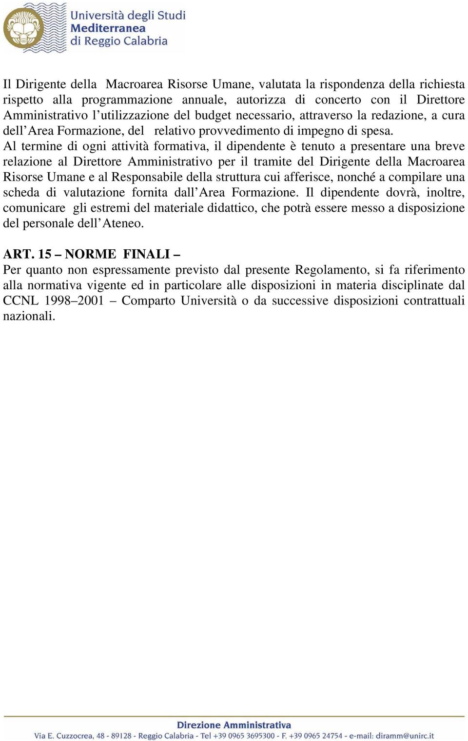 Al termine di ogni attività formativa, il dipendente è tenuto a presentare una breve relazione al Direttore Amministrativo per il tramite del Dirigente della Macroarea Risorse Umane e al Responsabile