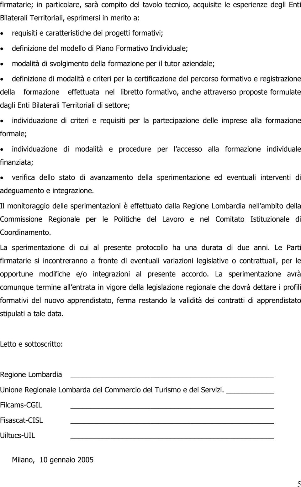 e registrazione della formazione effettuata nel libretto formativo, anche attraverso proposte formulate dagli Enti Bilaterali Territoriali di settore; individuazione di criteri e requisiti per la