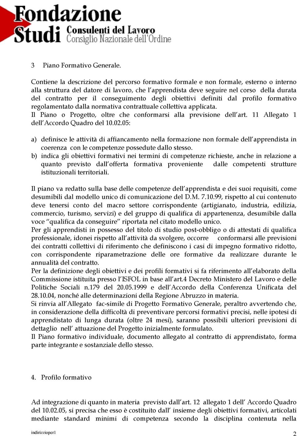 conseguimento degli obiettivi definiti dal profilo formativo regolamentato dalla normativa contrattuale collettiva applicata. Il Piano o Progetto, oltre che conformarsi alla previsione dell art.