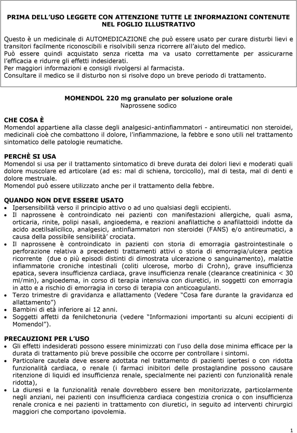 Può essere quindi acquistato senza ricetta ma va usato correttamente per assicurarne l efficacia e ridurre gli effetti indesiderati. Per maggiori informazioni e consigli rivolgersi al farmacista.