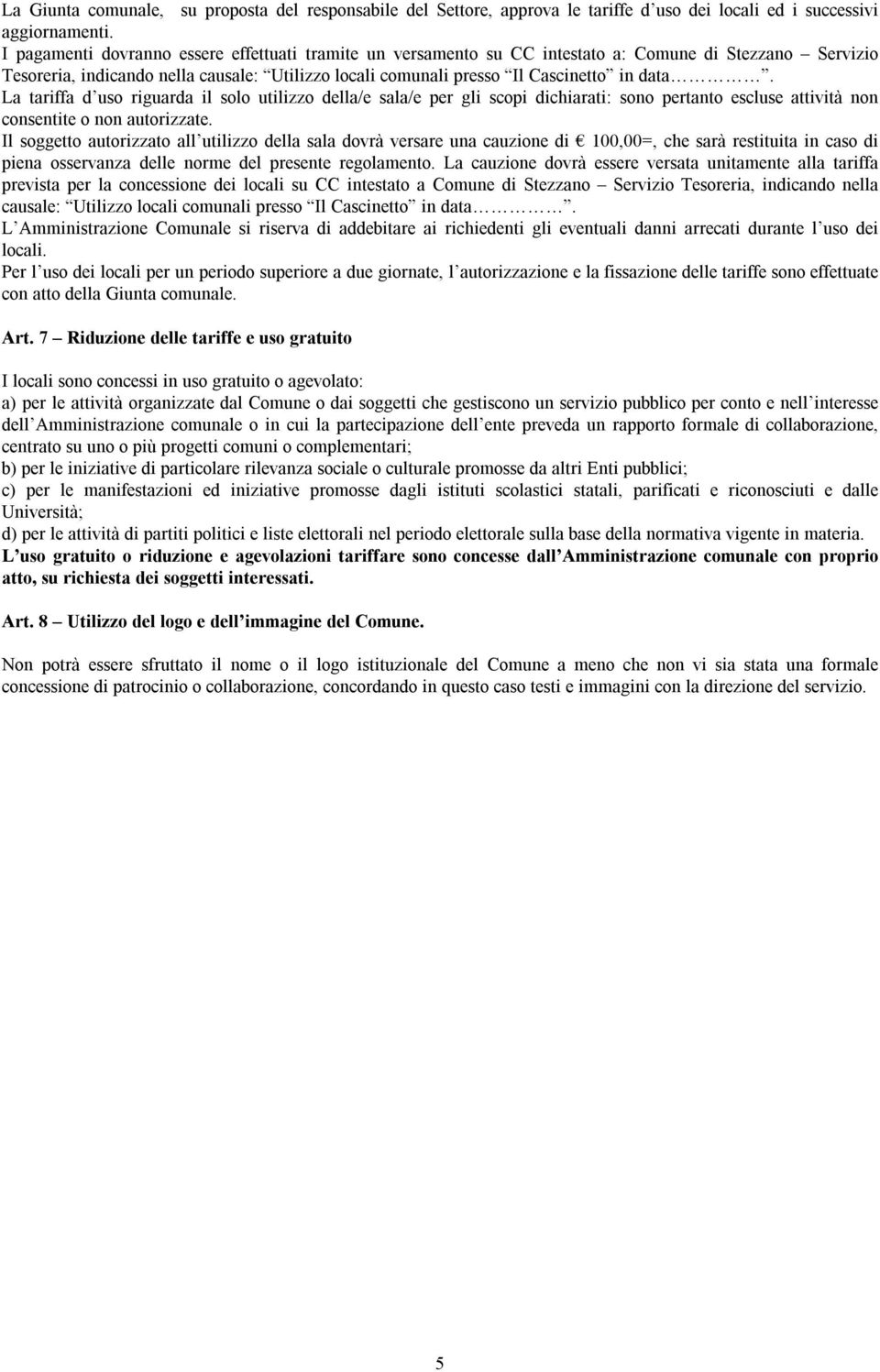 La tariffa d uso riguarda il solo utilizzo della/e sala/e per gli scopi dichiarati: sono pertanto escluse attività non consentite o non autorizzate.