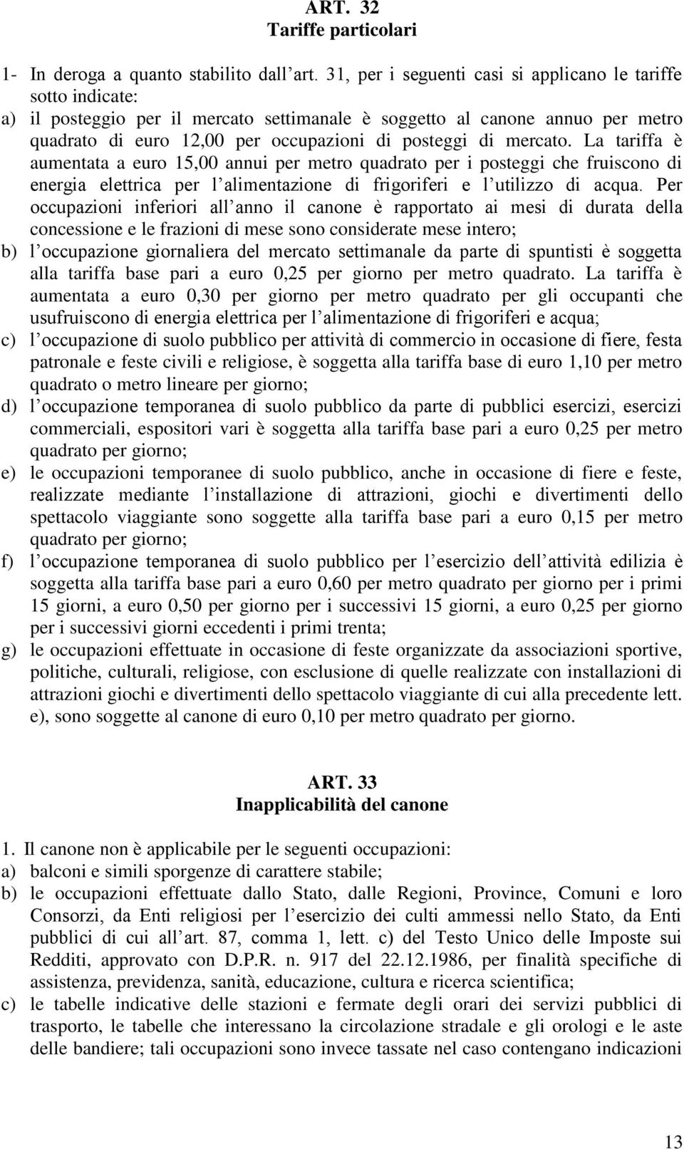 mercato. La tariffa è aumentata a euro 15,00 annui per metro quadrato per i posteggi che fruiscono di energia elettrica per l alimentazione di frigoriferi e l utilizzo di acqua.