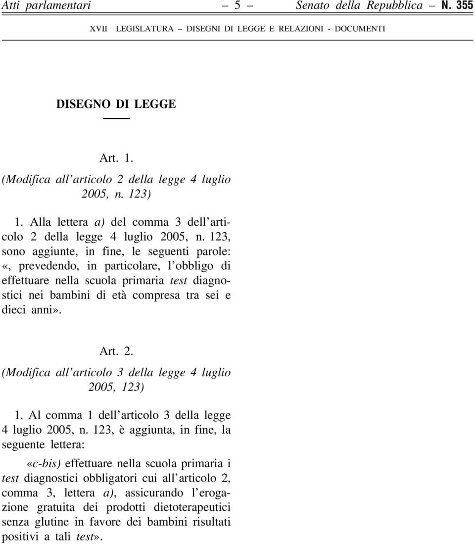 123, sono aggiunte, in fine, le seguenti parole: «, prevedendo, in particolare, l obbligo di effettuare nella scuola primaria test diagnostici nei bambini di età compresa tra sei e dieci anni». Art.