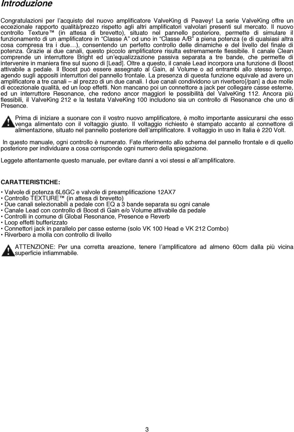 Il nuovo controllo Texture (in attesa di brevetto), situato nel pannello posteriore, permette di simulare il funzionamento di un amplificatore in Classe A od uno in Classe A/B a piena potenza (e di