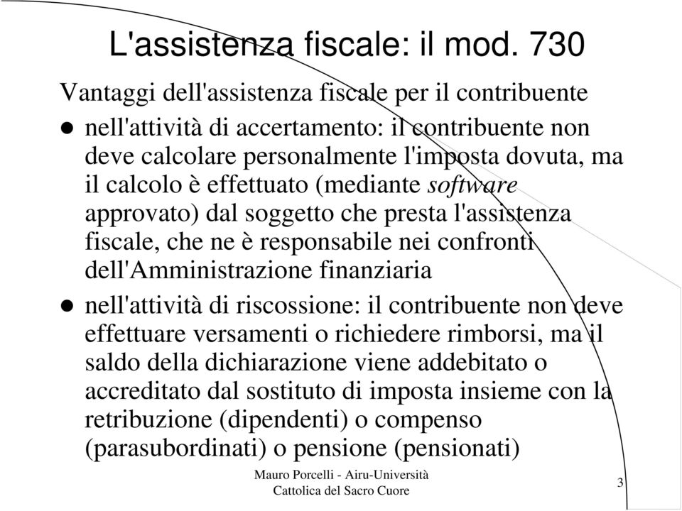 il calcolo è effettuato (mediante software approvato) dal soggetto che presta l'assistenza fiscale, che ne è responsabile nei confronti dell'amministrazione