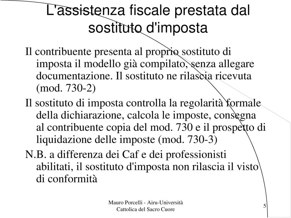 730-2) Il sostituto di imposta controlla la regolarità formale della dichiarazione, calcola le imposte, consegna al contribuente