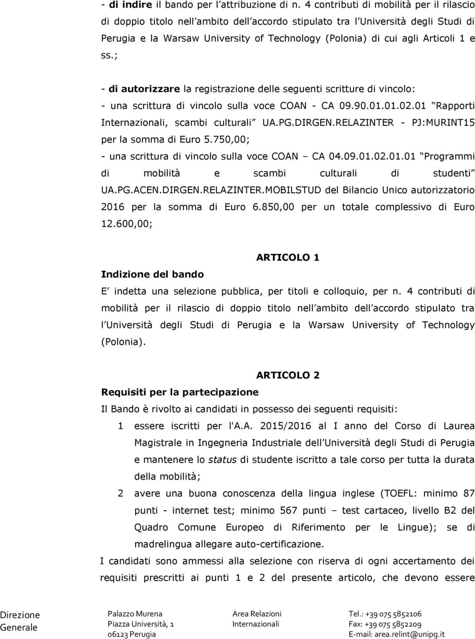 Articoli 1 e ss.; - di autorizzare la registrazione delle seguenti scritture di vincolo: - una scrittura di vincolo sulla voce COAN - CA 09.90.01.01.02.01 Rapporti, scambi culturali UA.PG.DIRGEN.