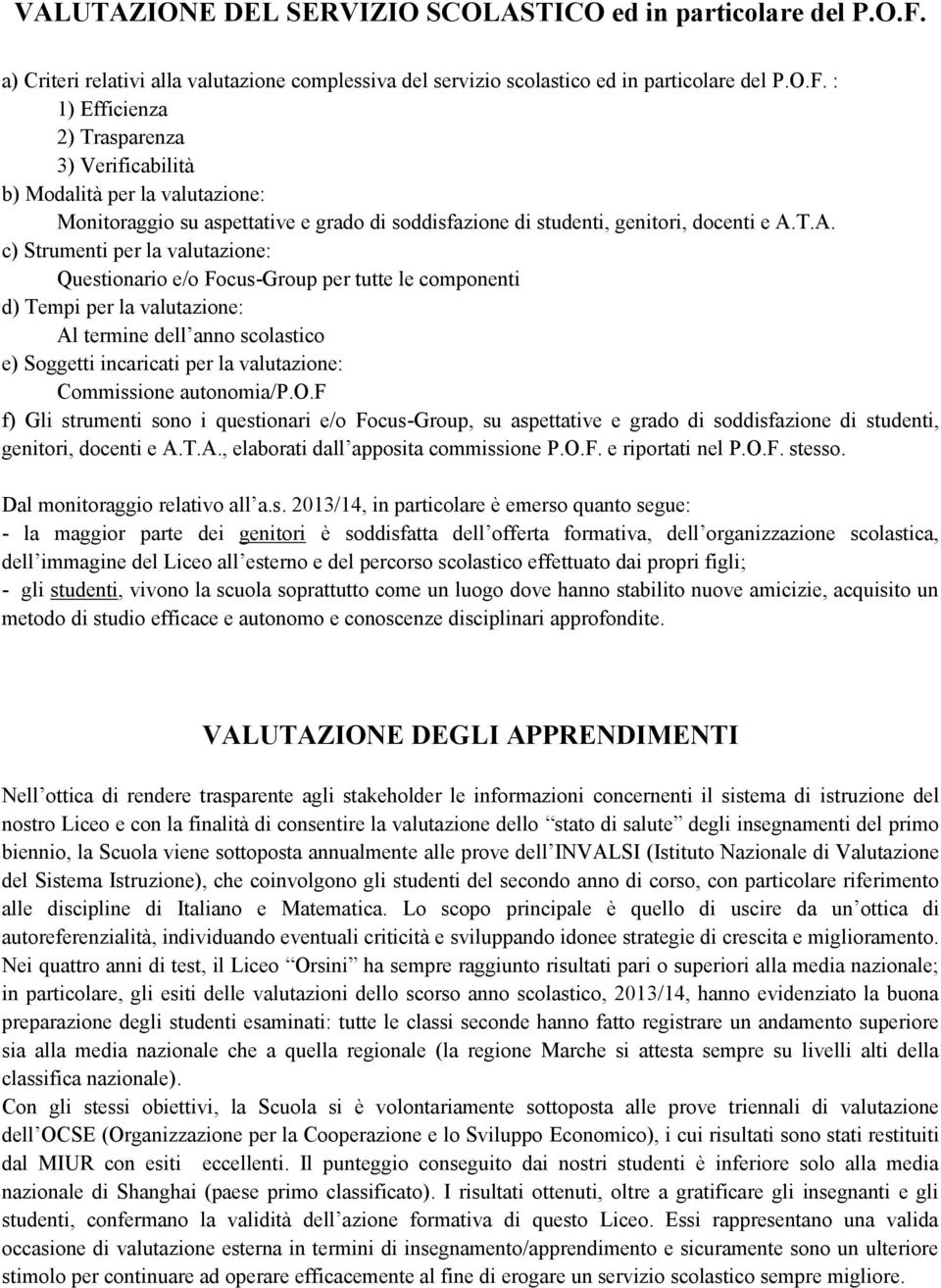 : 1) Efficienza 2) Trasparenza 3) Verificabilità b) Modalità per la valutazione: Monitoraggio su aspettative e grado di soddisfazione di studenti, genitori, docenti e A.