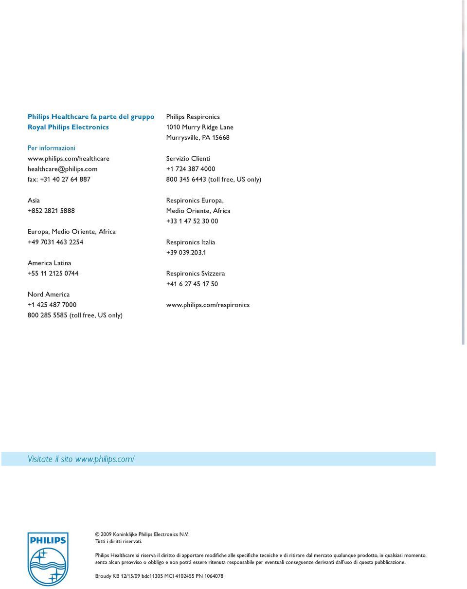Africa +49 7031 463 2254 America Latina +55 11 2125 0744 Nord America +1 425 487 7000 800 285 5585 (toll free, US only) Respironics Europa, Medio Oriente, Africa +33 1 47 52 30 00 Respironics Italia