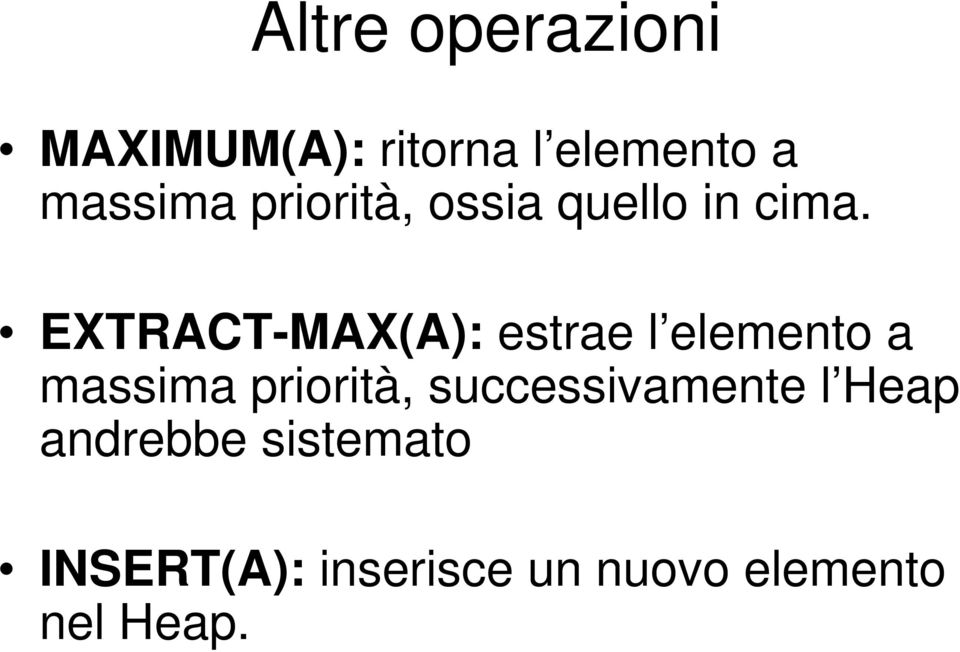 EXTRACT-MAX(A): estrae l elemento a massma prortà,