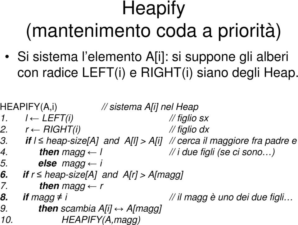 f l heap-sze[a] and A[l] > A[] // cerca l maggore fra padre e 4. then magg l // due fgl (se c sono ) 5.