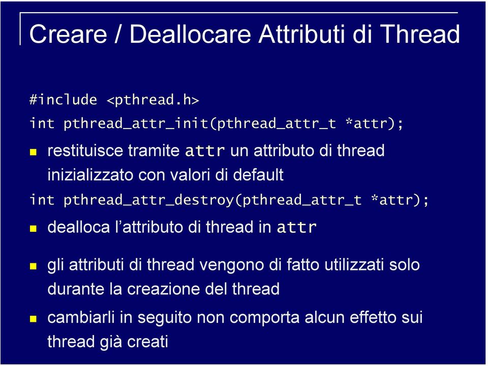 inizializzato con valori di default int pthread_attr_destroy(pthread_attr_t *attr); dealloca l attributo di