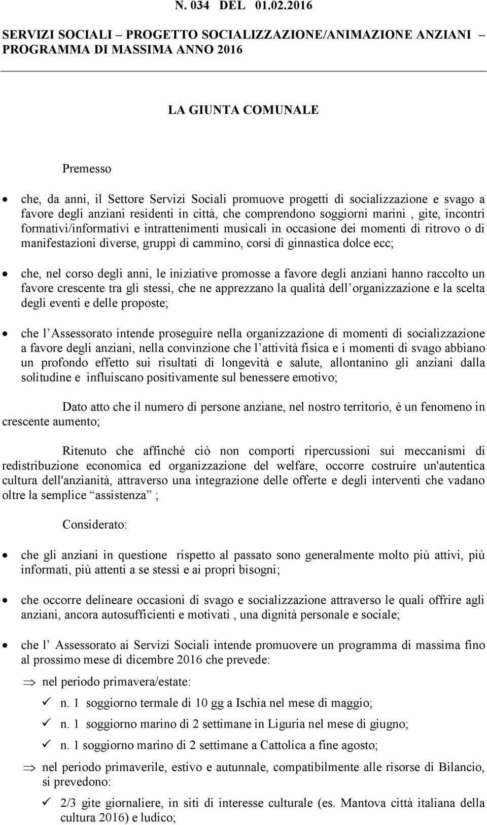 socializzazione e svago a favore degli anziani residenti in città, che comprendono soggiorni marini, gite, incontri formativi/informativi e intrattenimenti musicali in occasione dei momenti di