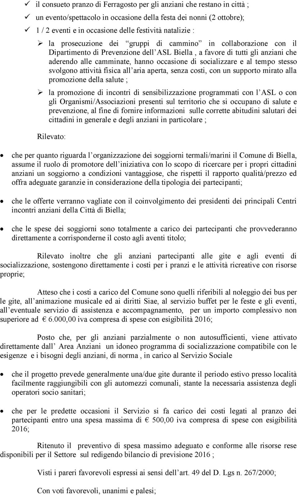 al tempo stesso svolgono attività fisica all aria aperta, senza costi, con un supporto mirato alla promozione della salute ; la promozione di incontri di sensibilizzazione programmati con l ASL o con