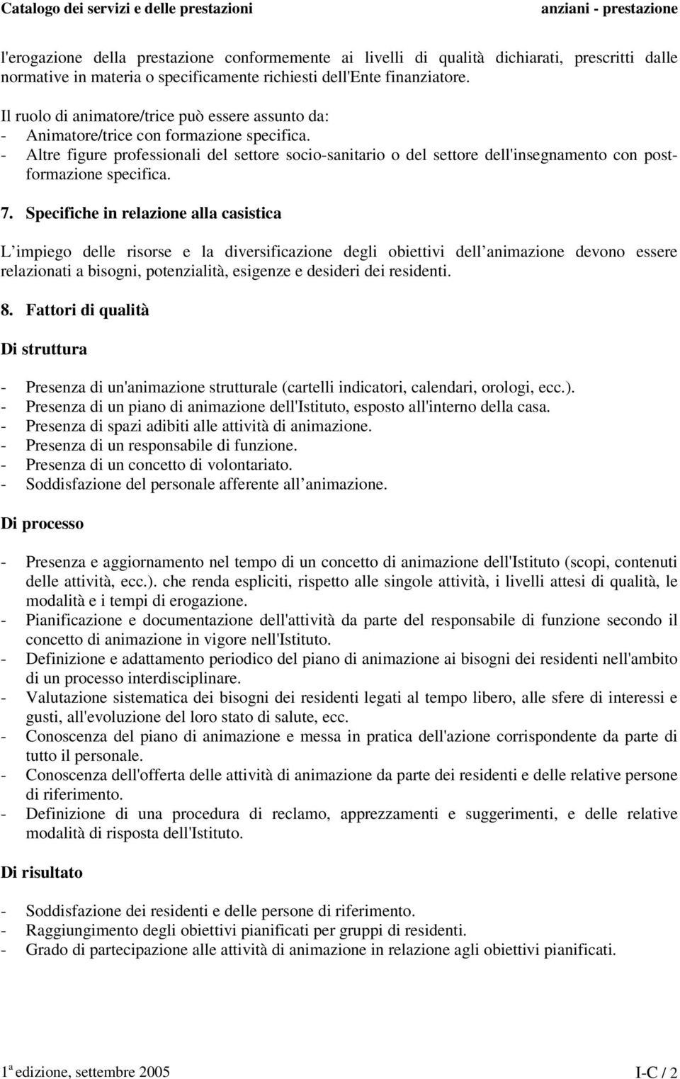 - Altre figure professionali del settore socio-sanitario o del settore dell'insegnamento con postformazione specifica. 7.