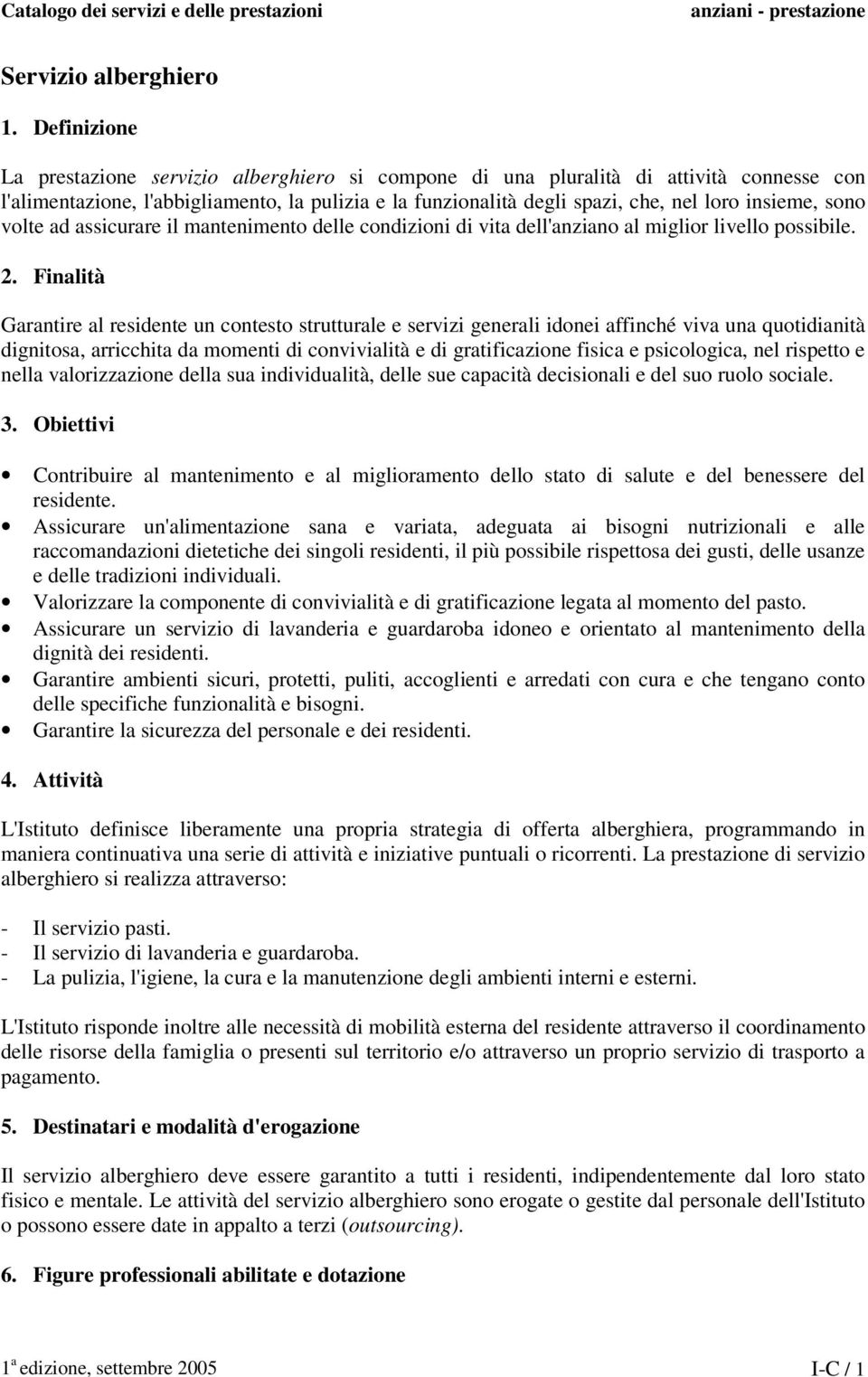 sono volte ad assicurare il mantenimento delle condizioni di vita dell'anziano al miglior livello possibile. 2.