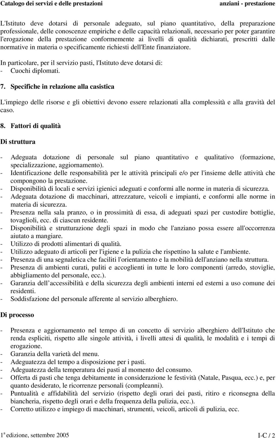 In particolare, per il servizio pasti, l'istituto deve dotarsi di: - Cuochi diplomati. 7.