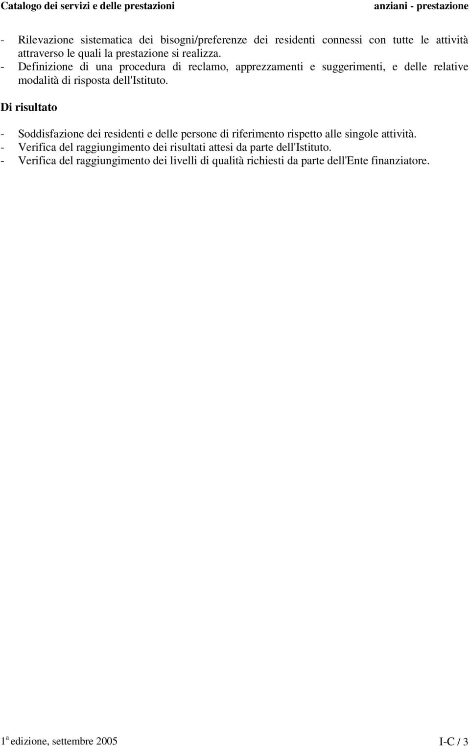 Di risultato - Soddisfazione dei residenti e delle persone di riferimento rispetto alle singole attività.