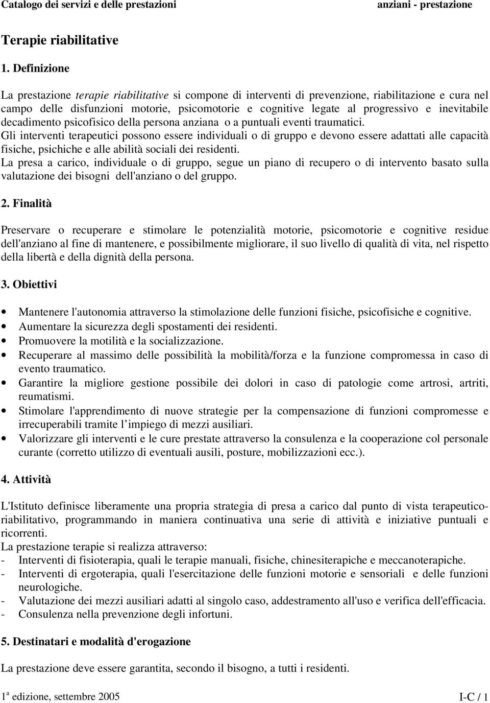 inevitabile decadimento psicofisico della persona anziana o a puntuali eventi traumatici.