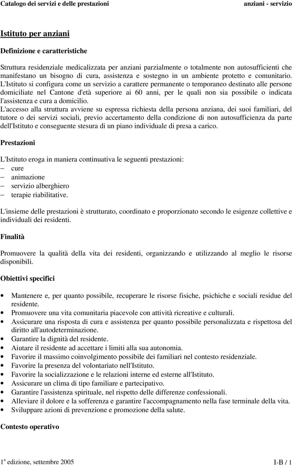 L'Istituto si configura come un servizio a carattere permanente o temporaneo destinato alle persone domiciliate nel Cantone d'età superiore ai 60 anni, per le quali non sia possibile o indicata