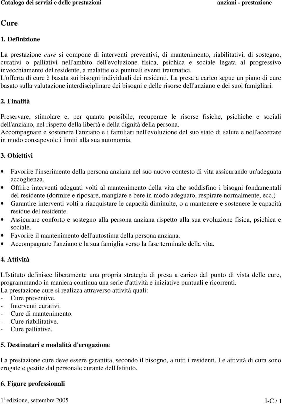 al progressivo invecchiamento del residente, a malattie o a puntuali eventi traumatici. L'offerta di cure è basata sui bisogni individuali dei residenti.