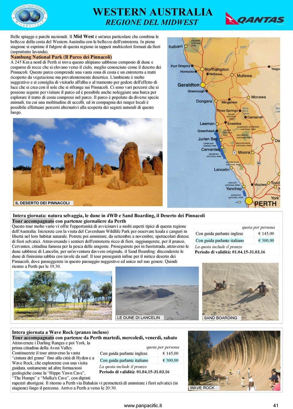 Nambung National Park (Il Parco dei Pinnacoli) A 245 Km a nord di Perth si trova questo altipiano sabbioso composto di dune e cosparso di rocce che si elevano verso il cielo, meglio conosciuto come