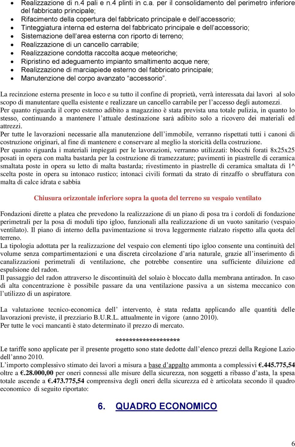 raccolta acque meteoriche; Ripristino ed adeguamento impianto smaltimento acque nere; Realizzazione di marciapiede esterno del fabbricato principale; Manutenzione del corpo avanzato accessorio.