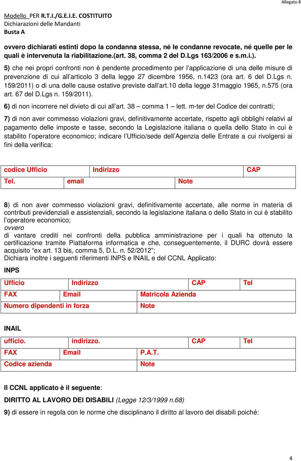 159/2011) o di una delle cause ostative previste dall art.10 della legge 31maggio 1965, n.575 (ora art. 67 del D.Lgs n. 159/2011). 6) di non incorrere nel divieto di cui all art. 38 comma 1 lett.