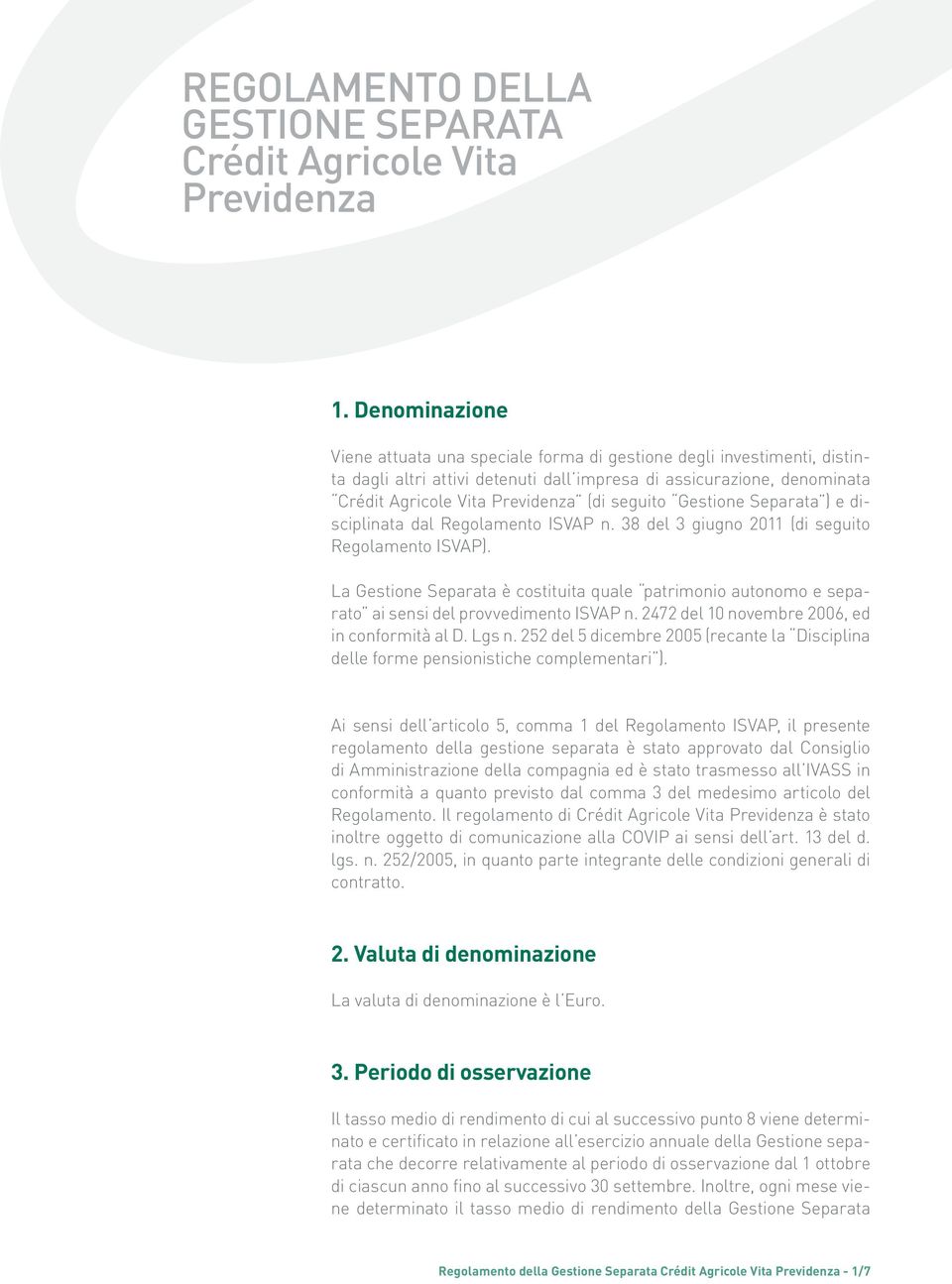 seguito Gestione Separata ) e disciplinata dal Regolamento ISVAP n. 38 del 3 giugno 2011 (di seguito Regolamento ISVAP).