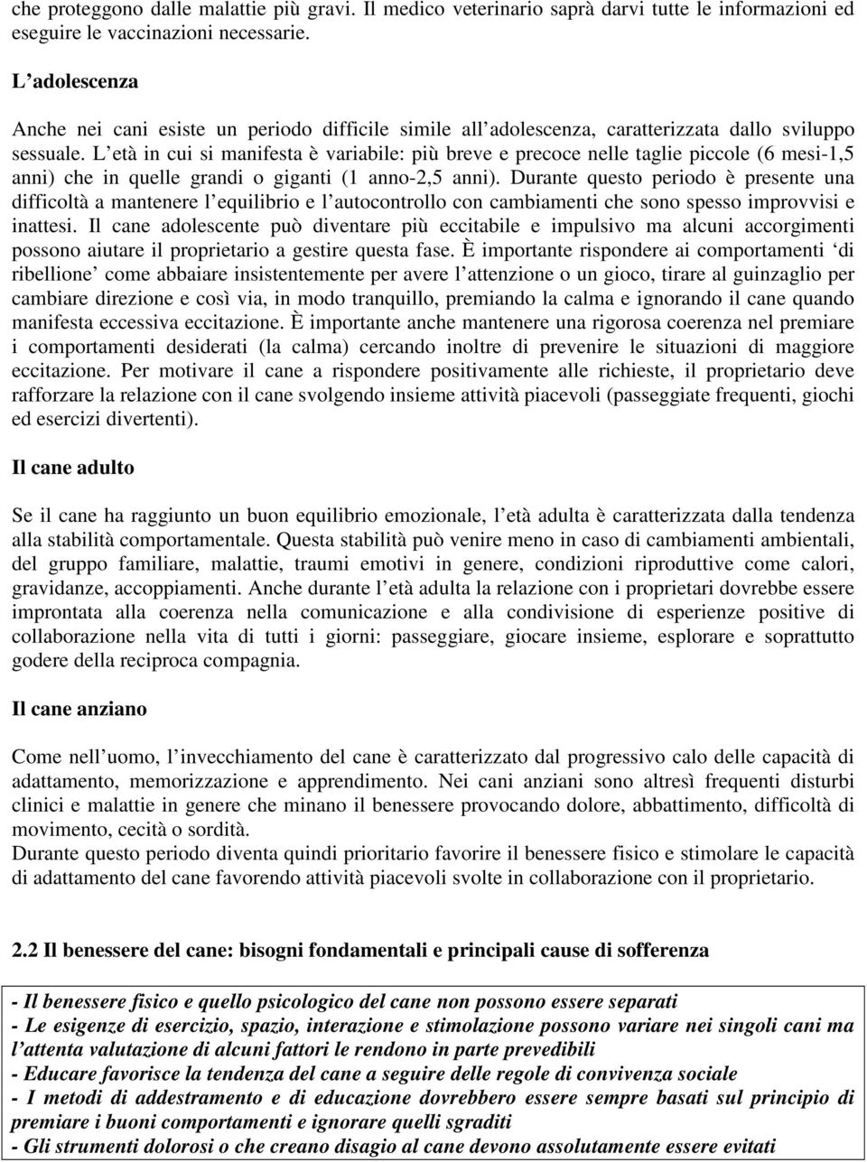 L età in cui si manifesta è variabile: più breve e precoce nelle taglie piccole (6 mesi-1,5 anni) che in quelle grandi o giganti (1 anno-2,5 anni).