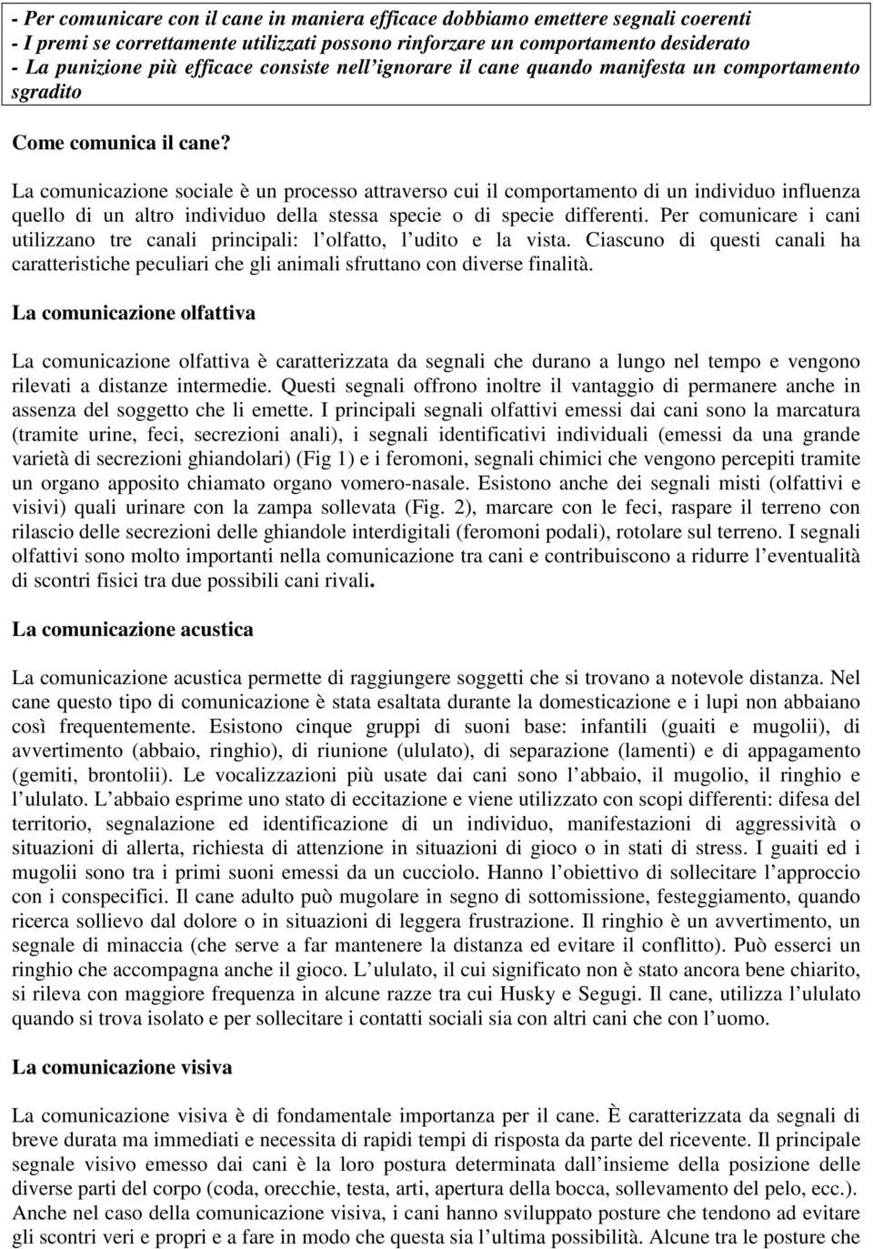 La comunicazione sociale è un processo attraverso cui il comportamento di un individuo influenza quello di un altro individuo della stessa specie o di specie differenti.