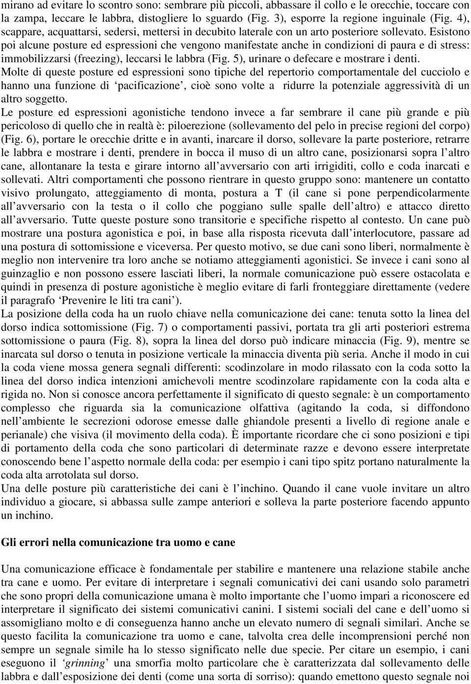 Esistono poi alcune posture ed espressioni che vengono manifestate anche in condizioni di paura e di stress: immobilizzarsi (freezing), leccarsi le labbra (Fig.