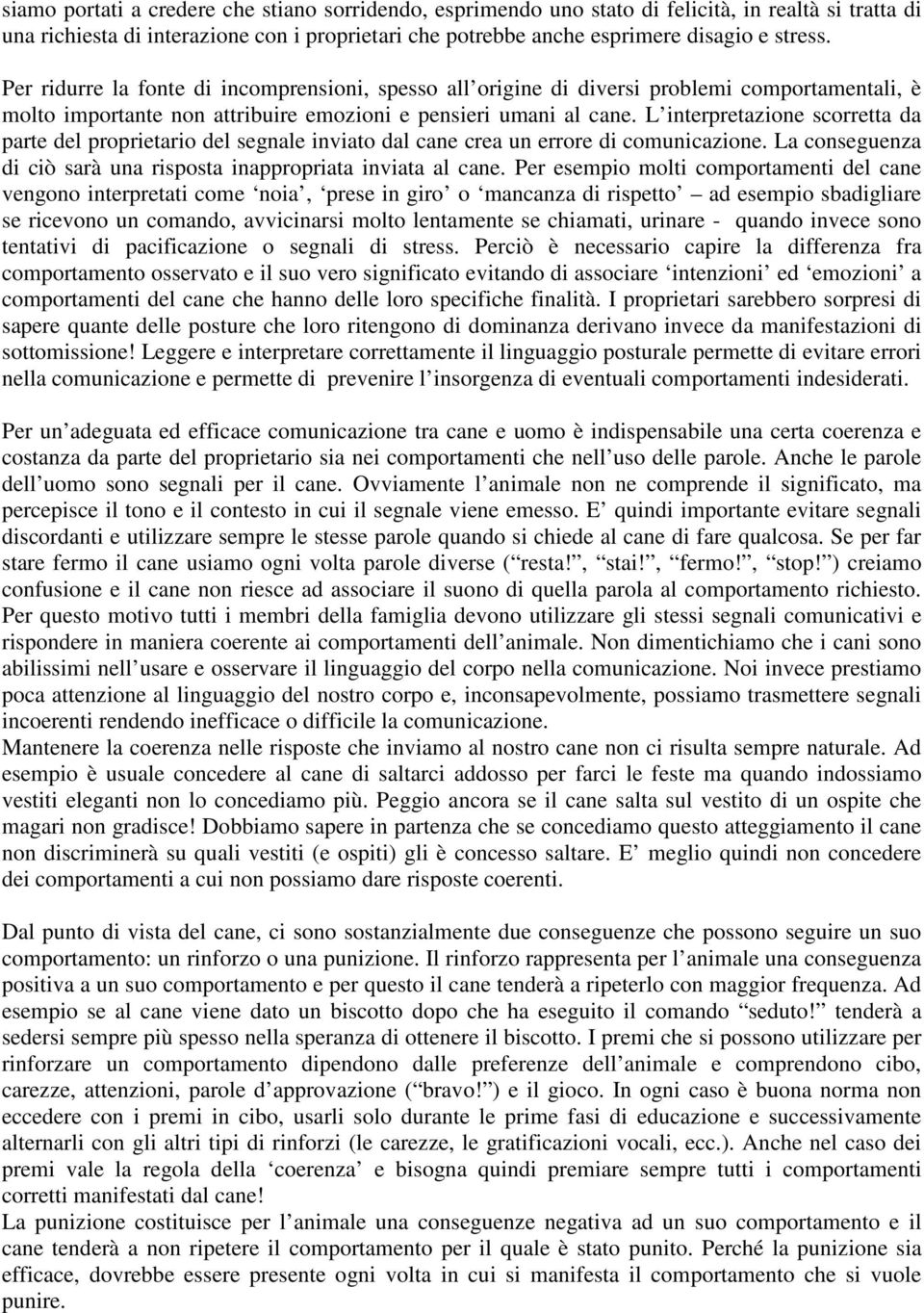 L interpretazione scorretta da parte del proprietario del segnale inviato dal cane crea un errore di comunicazione. La conseguenza di ciò sarà una risposta inappropriata inviata al cane.