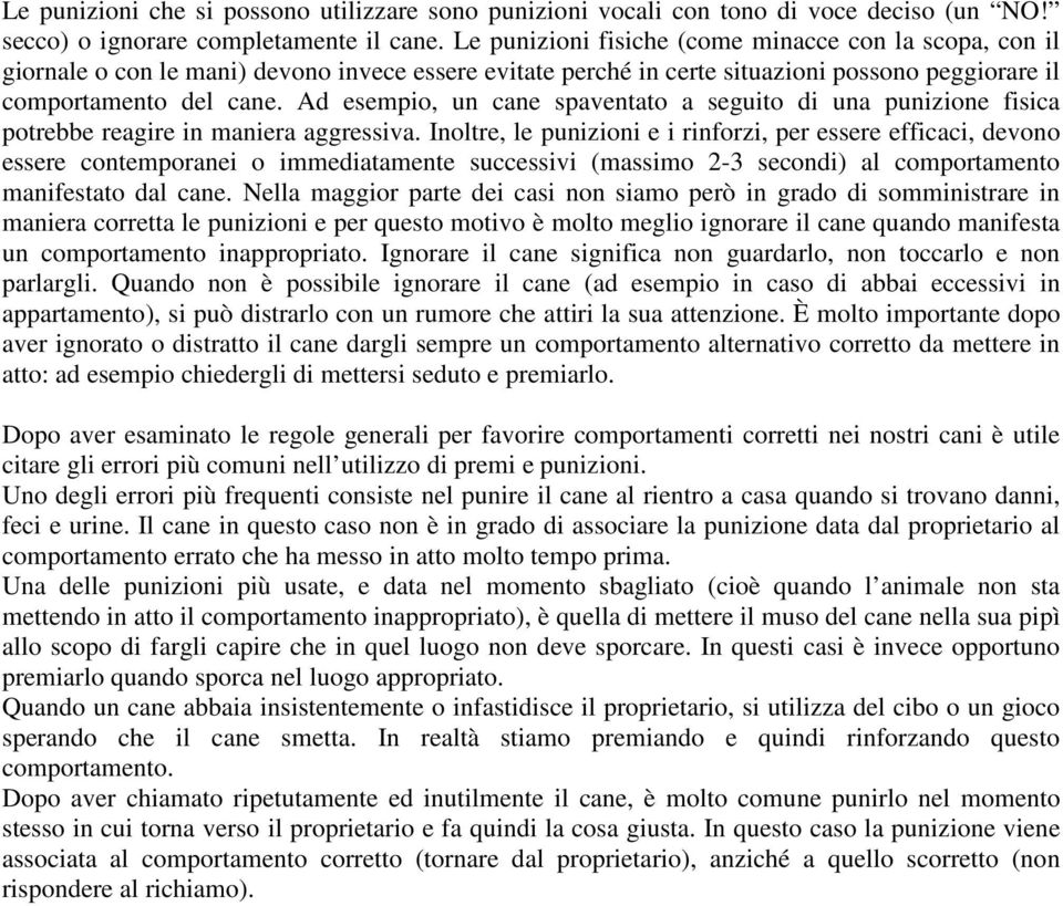 Ad esempio, un cane spaventato a seguito di una punizione fisica potrebbe reagire in maniera aggressiva.