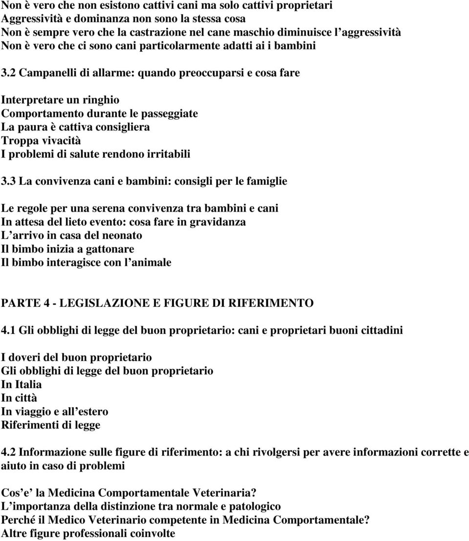 2 Campanelli di allarme: quando preoccuparsi e cosa fare Interpretare un ringhio Comportamento durante le passeggiate La paura è cattiva consigliera Troppa vivacità I problemi di salute rendono