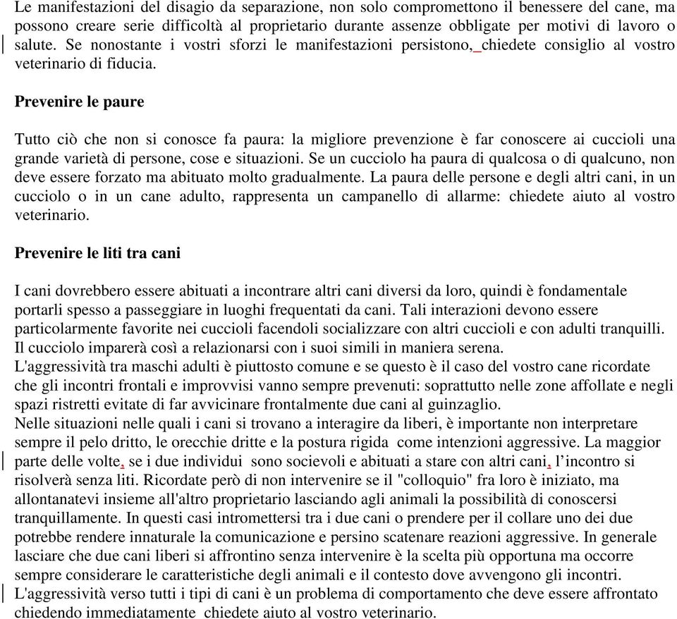 Prevenire le paure Tutto ciò che non si conosce fa paura: la migliore prevenzione è far conoscere ai cuccioli una grande varietà di persone, cose e situazioni.