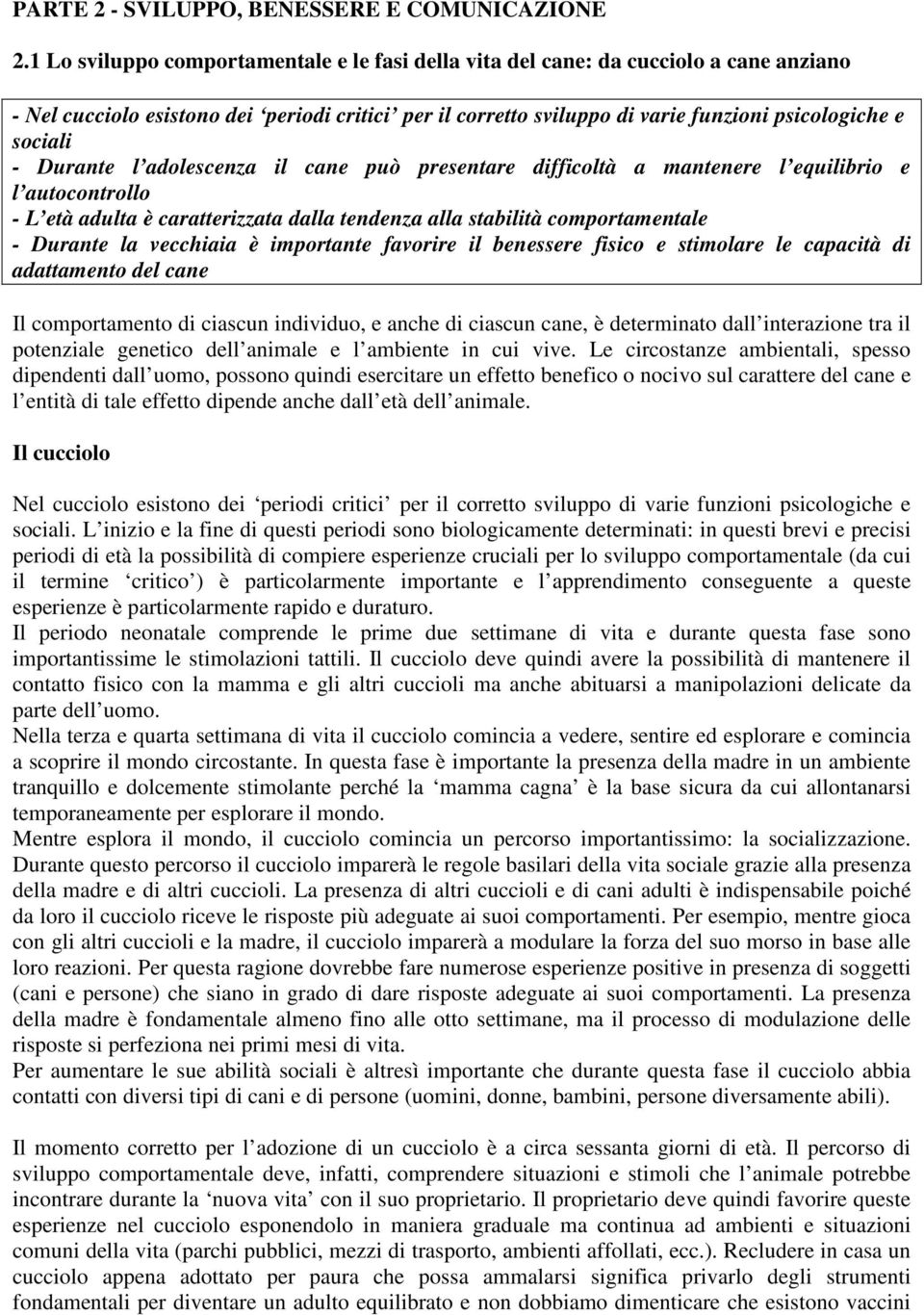 Durante l adolescenza il cane può presentare difficoltà a mantenere l equilibrio e l autocontrollo - L età adulta è caratterizzata dalla tendenza alla stabilità comportamentale - Durante la vecchiaia