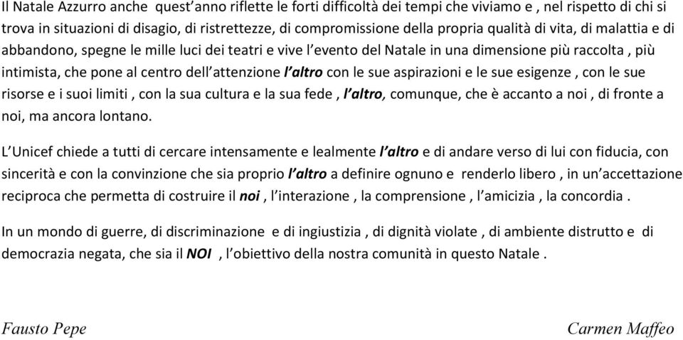 le sue aspirazioni e le sue esigenze, con le sue risorse e i suoi limiti, con la sua cultura e la sua fede, l altro, comunque, che è accanto a noi, di fronte a noi, ma ancora lontano.