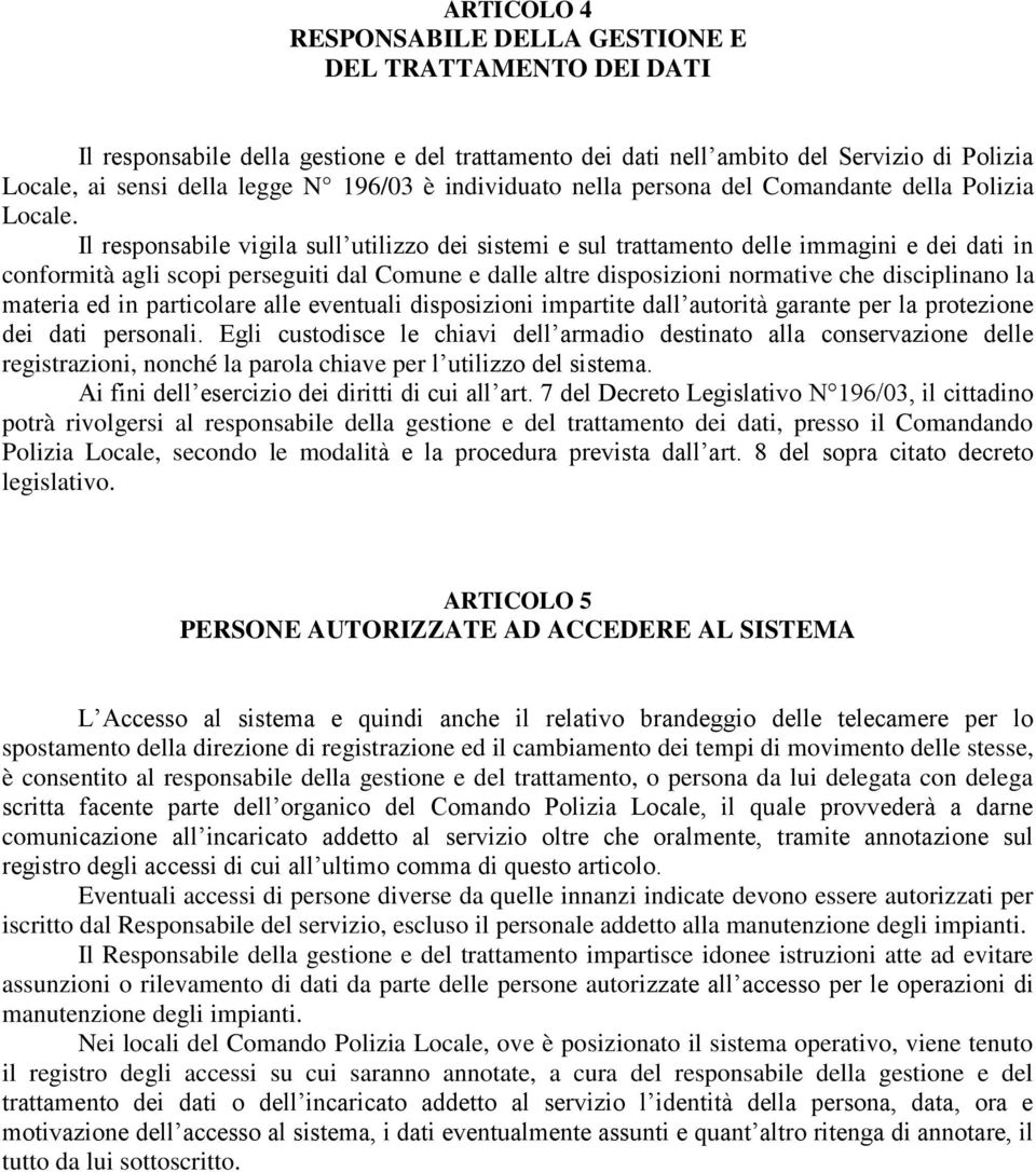 Il responsabile vigila sull utilizzo dei sistemi e sul trattamento delle immagini e dei dati in conformità agli scopi perseguiti dal Comune e dalle altre disposizioni normative che disciplinano la