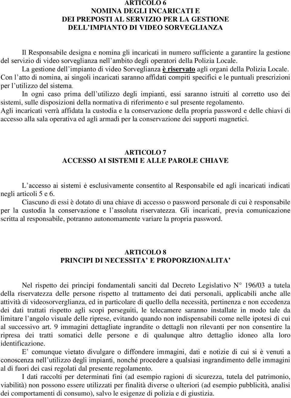 Con l atto di nomina, ai singoli incaricati saranno affidati compiti specifici e le puntuali prescrizioni per l utilizzo del sistema.