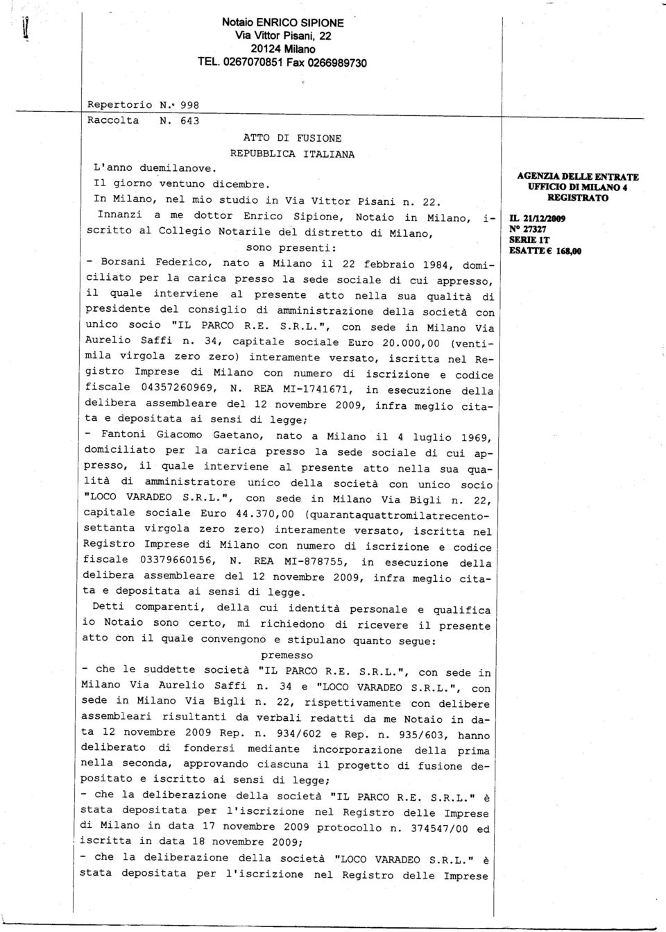 Innanzi a me dottor Enrico Sipione, Notaio in Milano, i- scritto al Collegio Notarile del distretto di Milano, sono presenti: - Borsani Federico, nato a Milano il 22 febbraio 1984, domiciliato per la