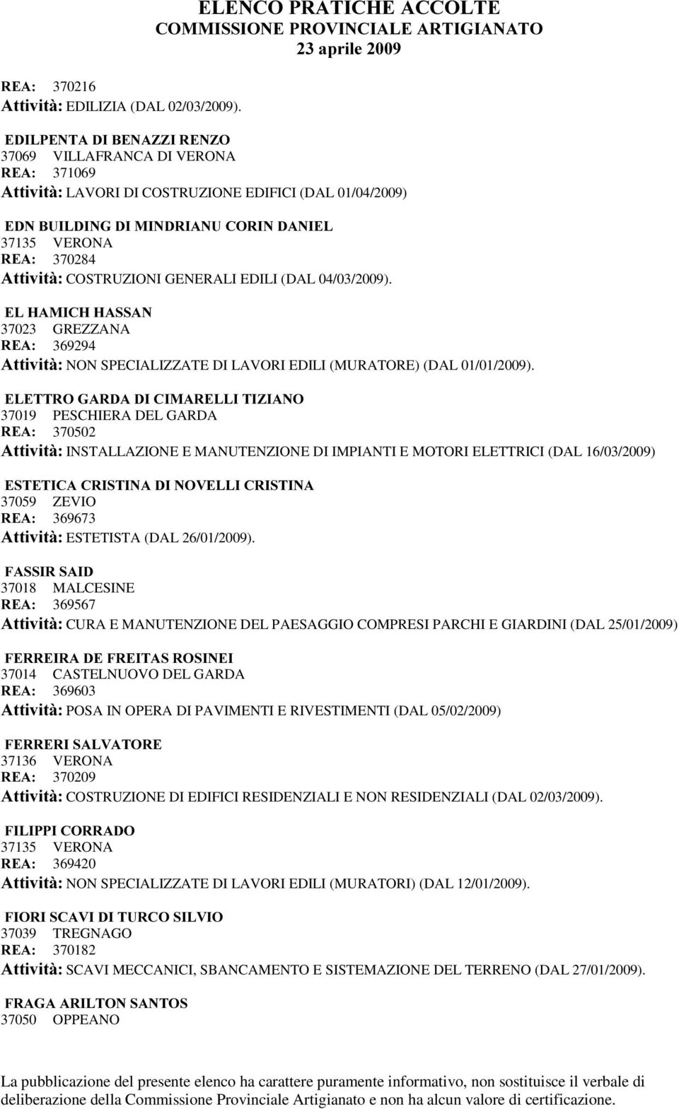 $WWLYLWj COSTRUZIONI GENERALI EDILI (DAL 04/03/2009). (/+$0,&++$66$1 37023 GREZZANA 5($ 369294 $WWLYLWj NON SPECIALIZZATE DI LAVORI EDILI (MURATORE) (DAL 01/01/2009).