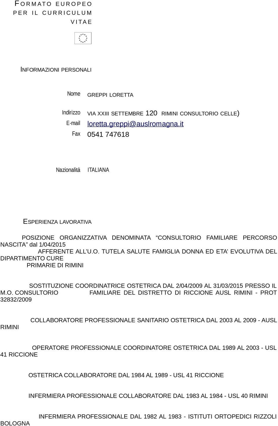 ATIVA POSIZIONE ORGANIZZATIVA DENOMINATA CONSULTORIO FAMILIARE PERCORSO NASCITA dal 1/04/2015 AFFERENTE ALL U.O. TUTELA SALUTE FAMIGLIA DONNA ED ETA EVOLUTIVA DEL DIPARTIMENTO CURE PRIMARIE DI SOSTITUZIONE COORDINATRICE OSTETRICA DAL 2/04/2009 AL 31/03/2015 PRESSO IL M.