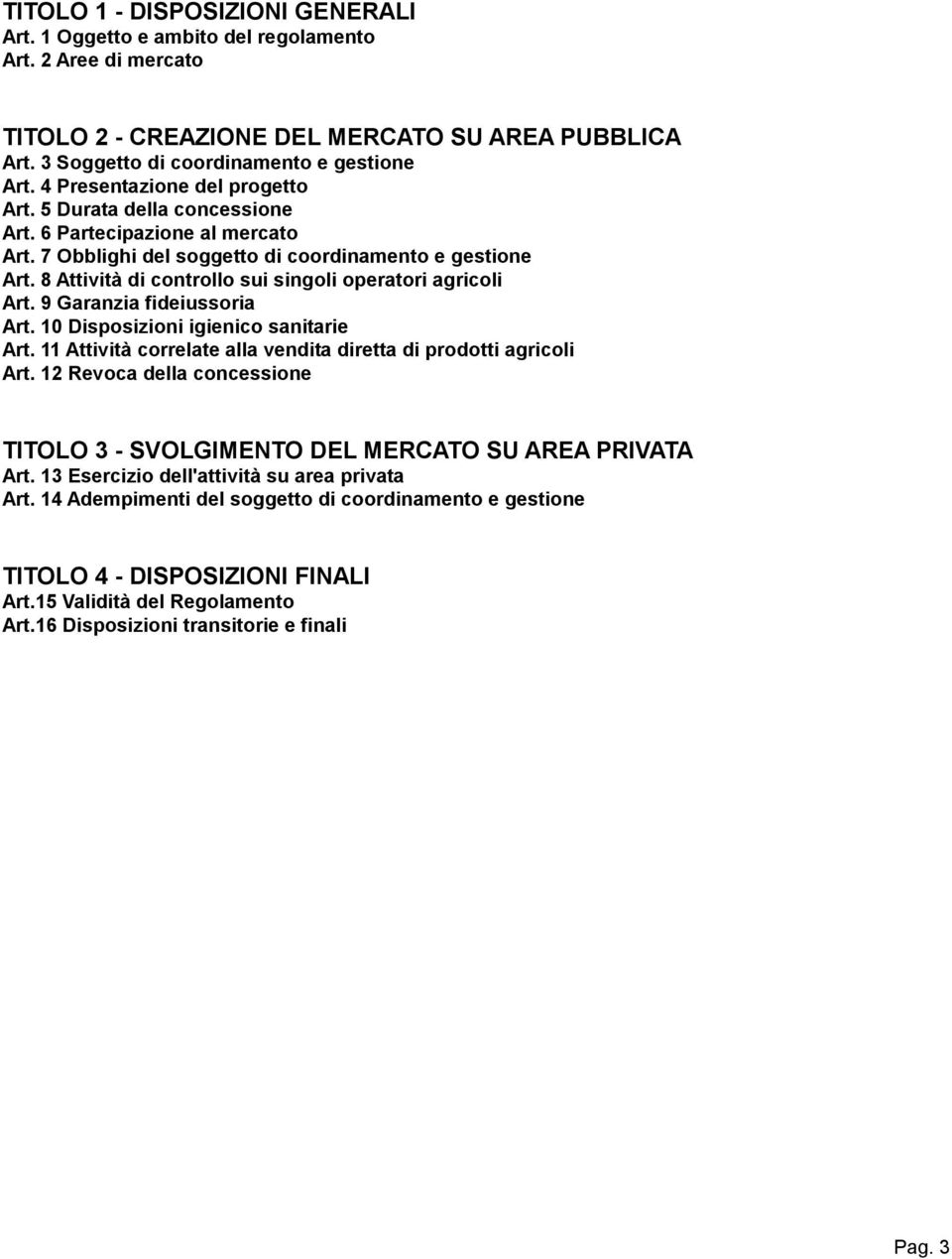 8 Attività di controllo sui singoli operatori agricoli Art. 9 Garanzia fideiussoria Art. 10 Disposizioni igienico sanitarie Art. 11 Attività correlate alla vendita diretta di prodotti agricoli Art.