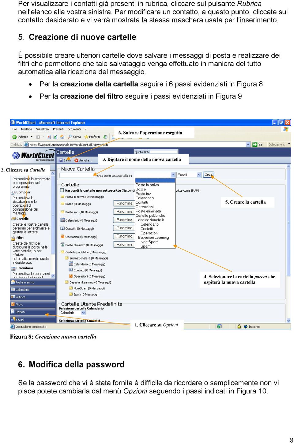 Creazione di nuove cartelle È possibile creare ulteriori cartelle dove salvare i messaggi di posta e realizzare dei filtri che permettono che tale salvataggio venga effettuato in maniera del tutto