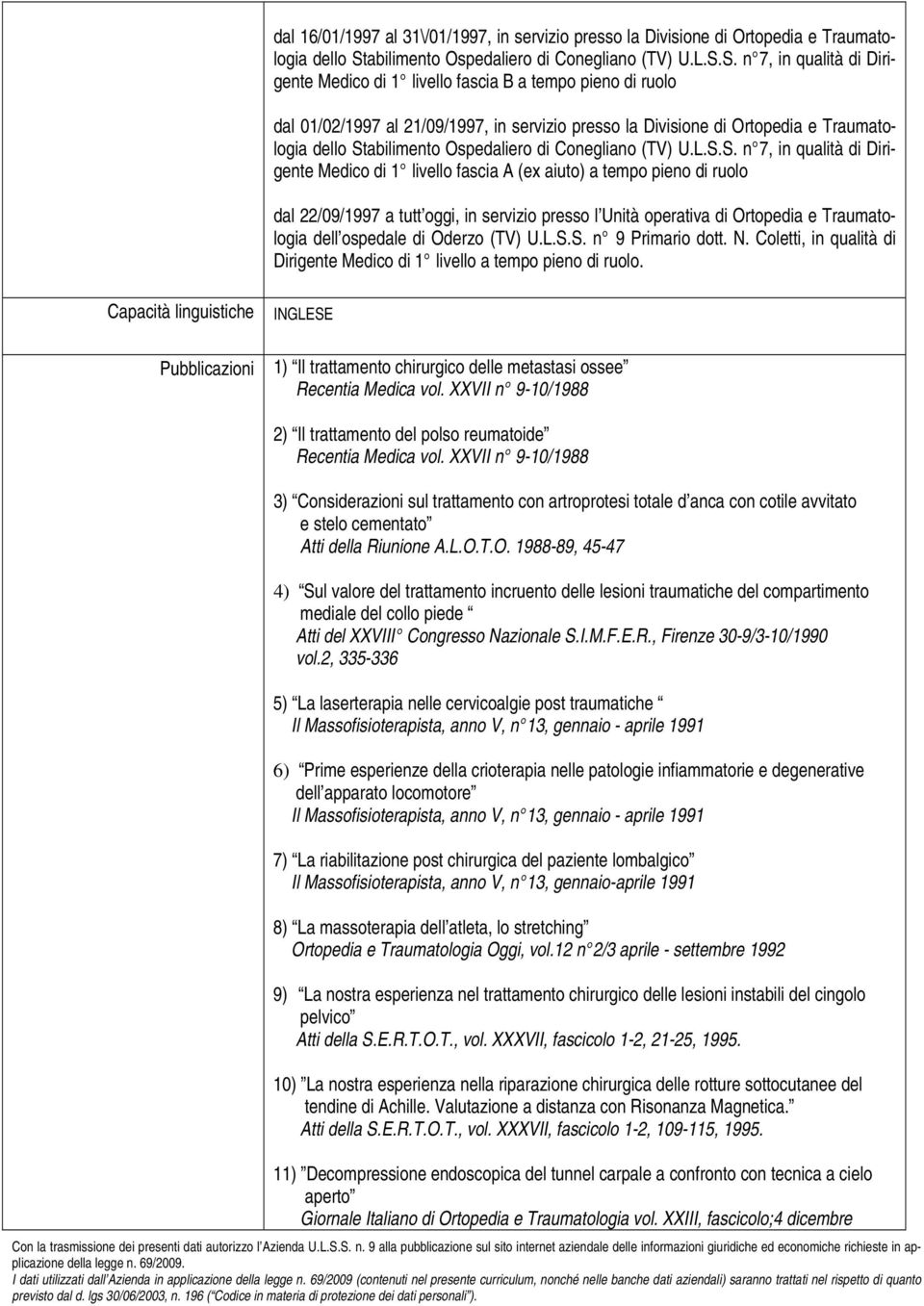 S. n 7, in qualità di Dirigente Medico di 1 livello fascia B a tempo pieno di ruolo dal 01/02/1997 al 21/09/1997, in servizio presso la Divisione di Ortopedia e Traumatologia dello StS.